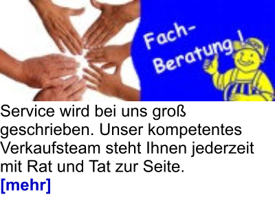 Service wird bei uns groß  geschrieben. Unser kompetentes  Verkaufsteam steht Ihnen jederzeit  mit Rat und Tat zur Seite.  [mehr]