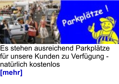 Es stehen ausreichend Parkplätze  für unsere Kunden zu Verfügung -  natürlich kostenlos [mehr]